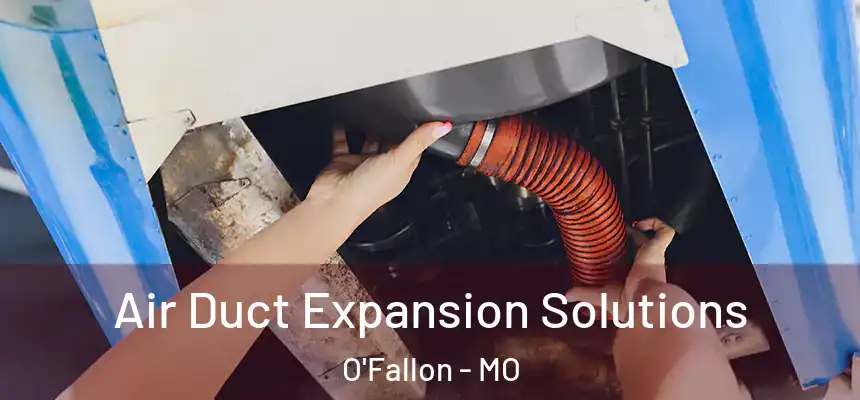 Air Duct Expansion Solutions O'Fallon - MO