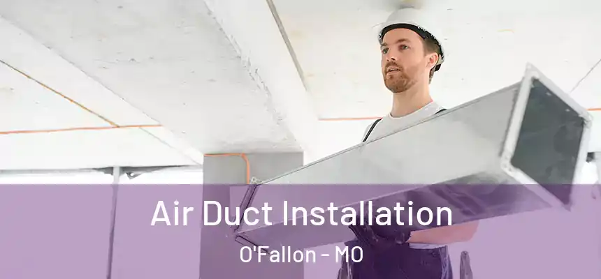 Air Duct Installation O'Fallon - MO