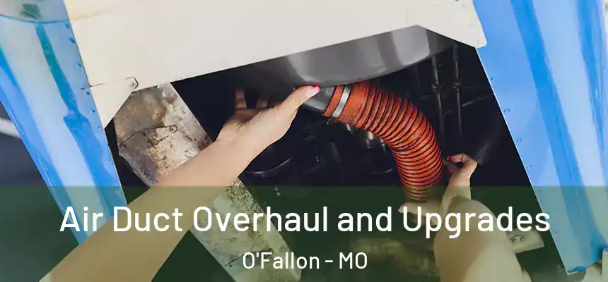 Air Duct Overhaul and Upgrades O'Fallon - MO