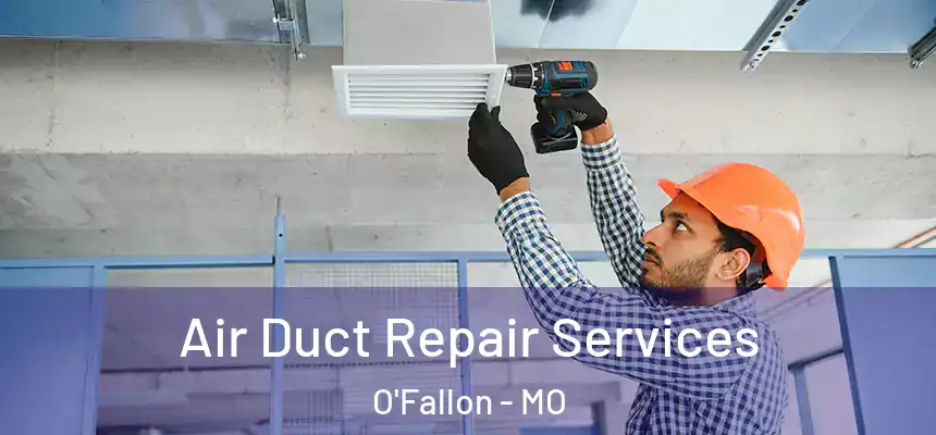 Air Duct Repair Services O'Fallon - MO