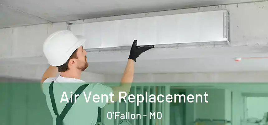Air Vent Replacement O'Fallon - MO