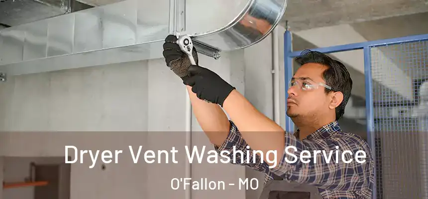 Dryer Vent Washing Service O'Fallon - MO