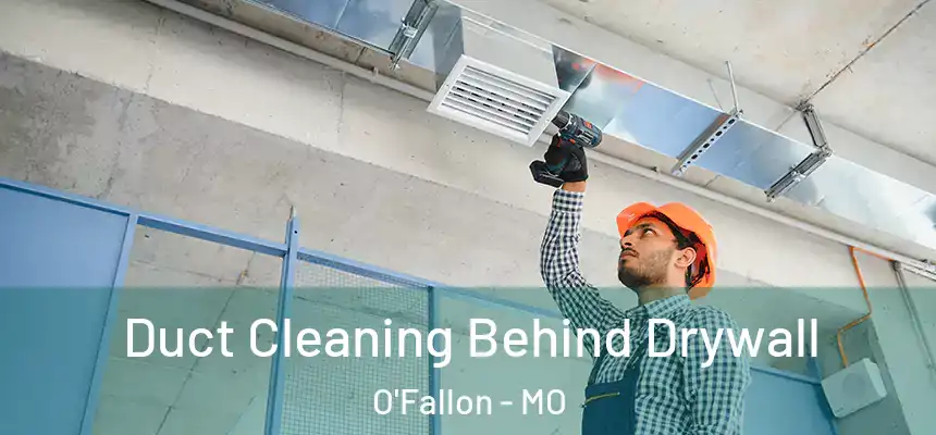 Duct Cleaning Behind Drywall O'Fallon - MO