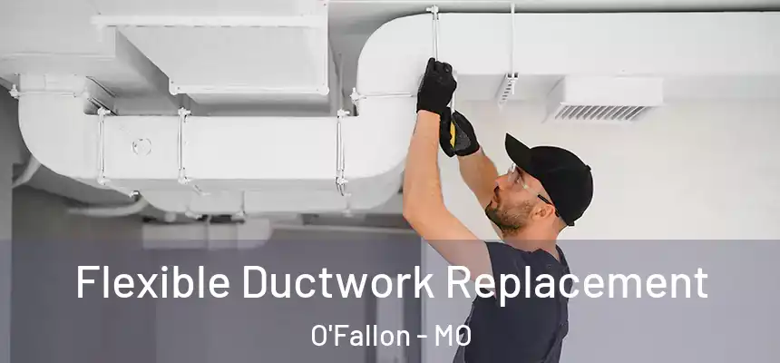  Flexible Ductwork Replacement O'Fallon - MO