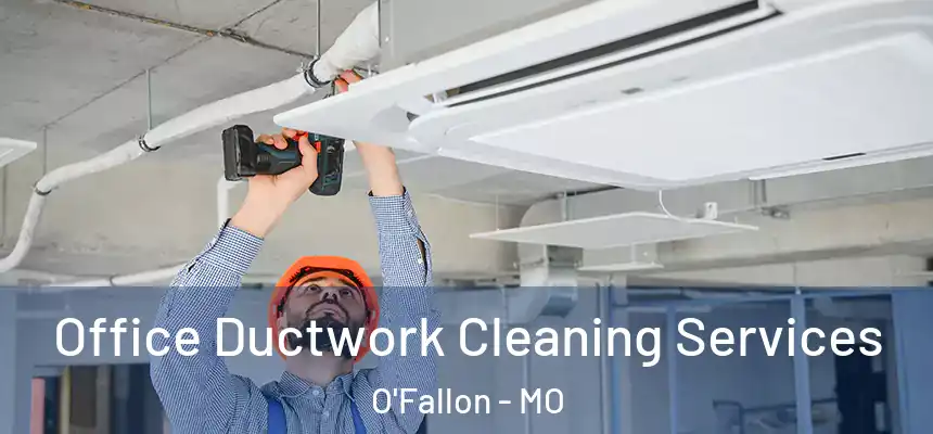 Office Ductwork Cleaning Services O'Fallon - MO
